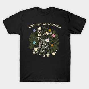 sometime i wet my plants T-Shirt